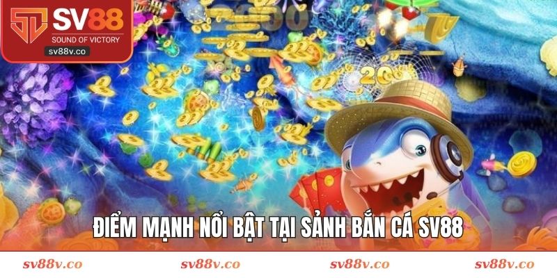 Điểm mạnh nổi bật tại sảnh bắn cá SV88