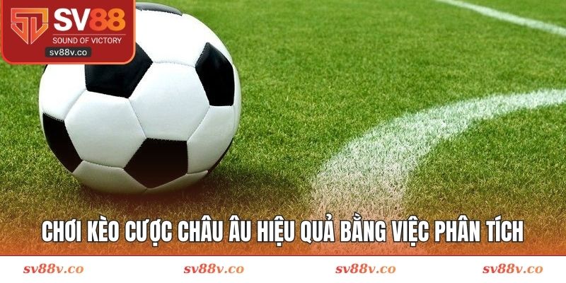 Chơi kèo cược châu Âu hiệu quả bằng việc phân tích
