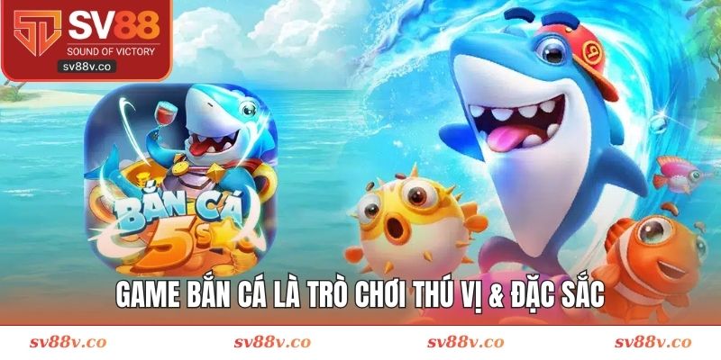 Game bắn cá là trò chơi thú vị & đặc sắc