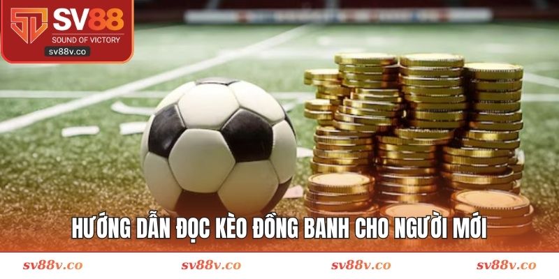 Hướng dẫn thêm về cách đọc kèo đồng banh mang hiệu quả