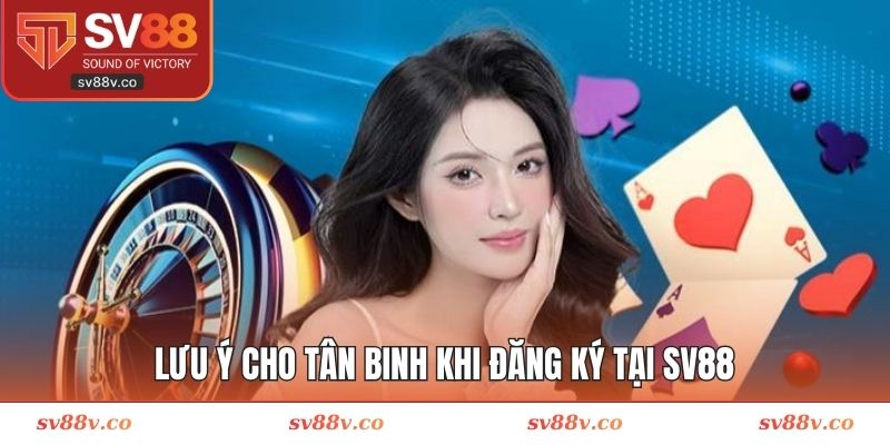 Lưu ý cho tân binh khi đăng ký tại SV88