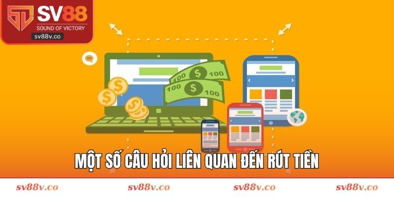 Một số câu hỏi liên quan đến rút tiền