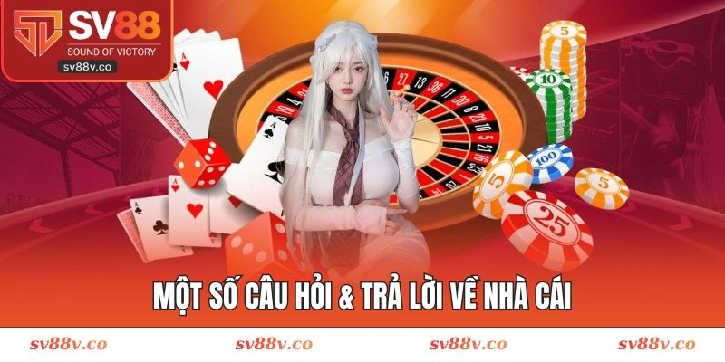Một số câu hỏi & trả lời chi tiết và rõ ràng về nhà cái