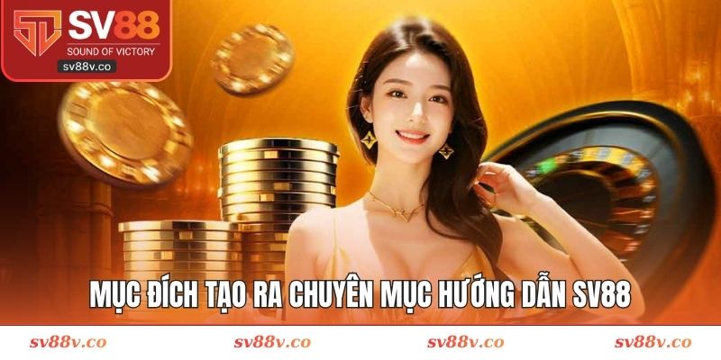 Mục đích tạo ra chuyên mục hướng dẫn SV88