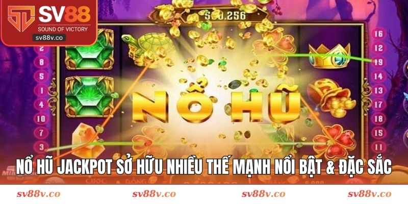 Nổ hũ Jackpot sở hữu nhiều thế mạnh nổi bật & đặc sắc