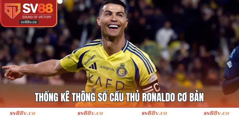 Thống kê thông số cầu thủ Ronaldo cơ bản